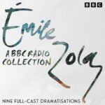 Émile Zola A BBC Radio Drama Collection Nine Full-Cast Dramatisations