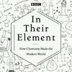 In Their Element – How Chemistry Made the Modern World