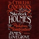 The Cuthulhu Casebooks [2] Sherlock Holmes and the Miskatonic Monstrosities